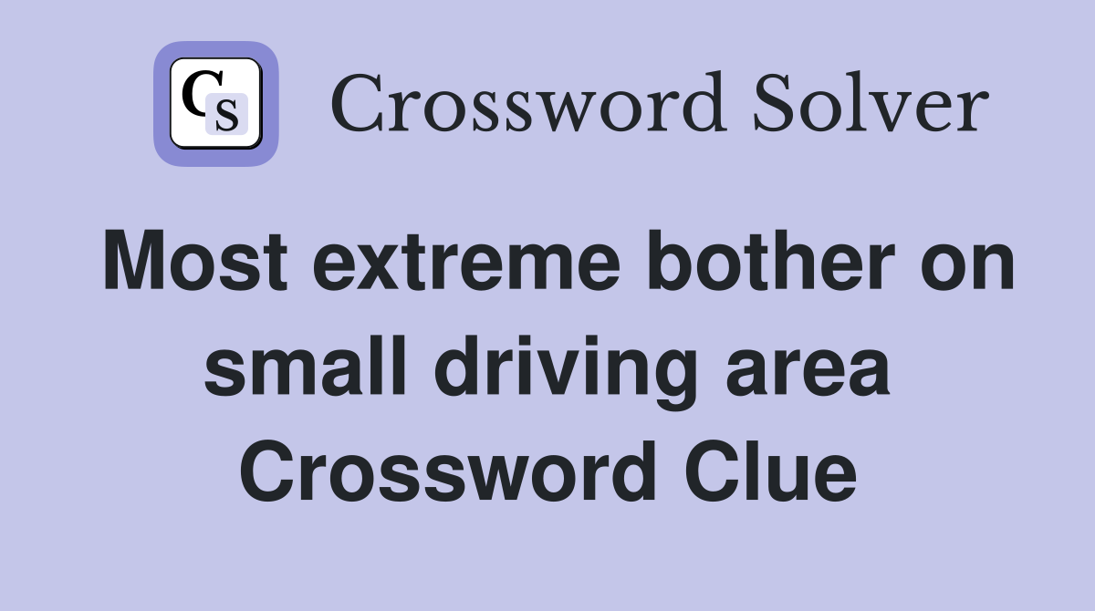 Most extreme bother on small driving area Crossword Clue