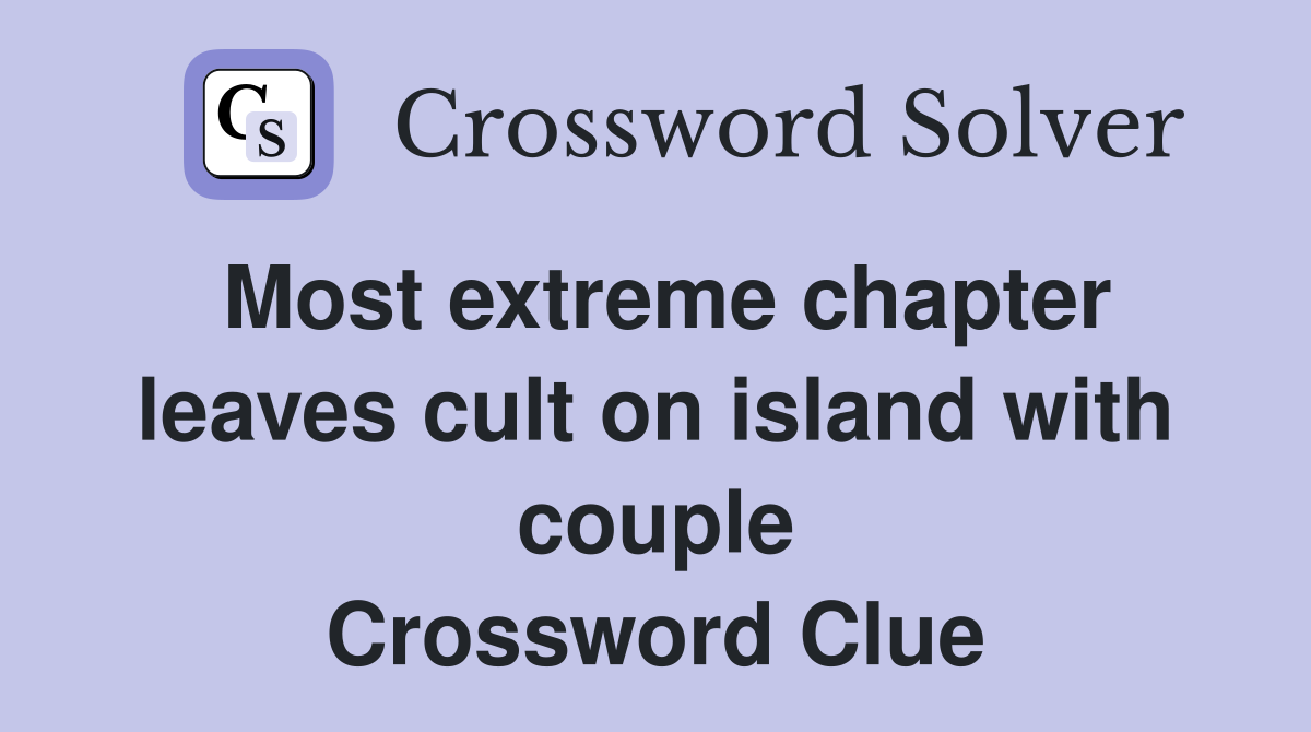 Most extreme chapter leaves cult on island with couple Crossword Clue