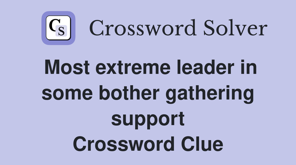 Most extreme leader in some bother gathering support Crossword Clue