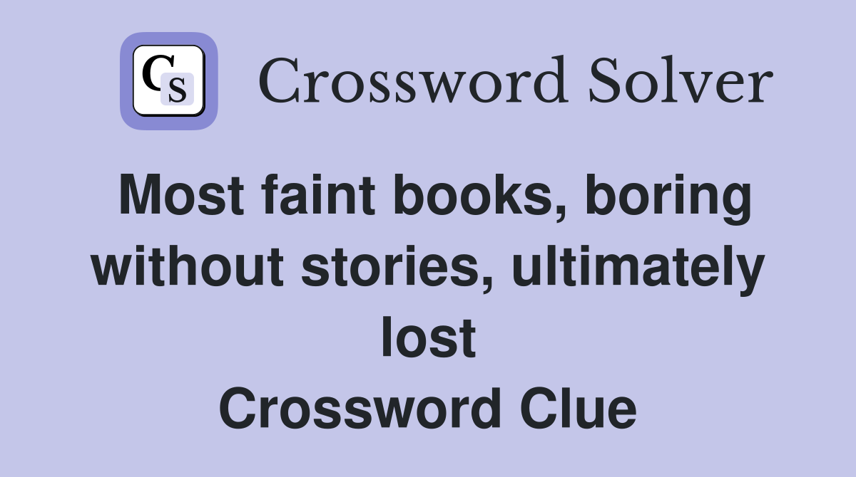 Most faint books, boring without stories, ultimately lost Crossword Clue