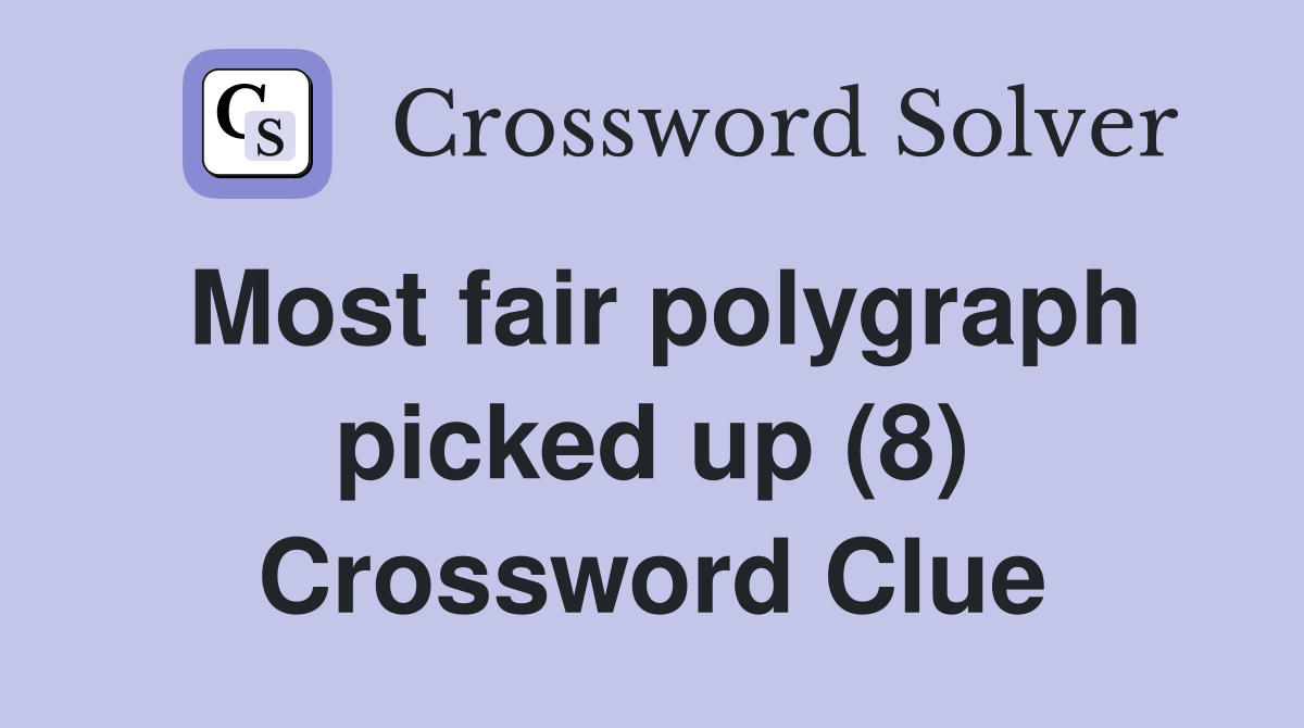 Most fair polygraph picked up (8) Crossword Clue