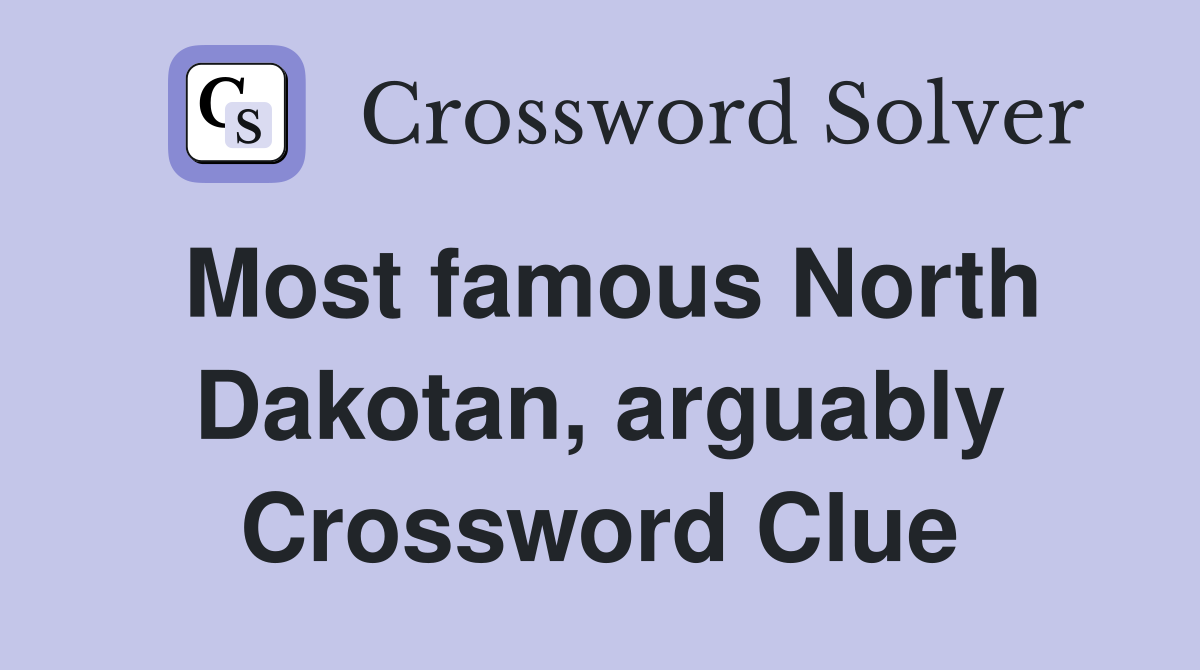 Most famous North Dakotan, arguably Crossword Clue
