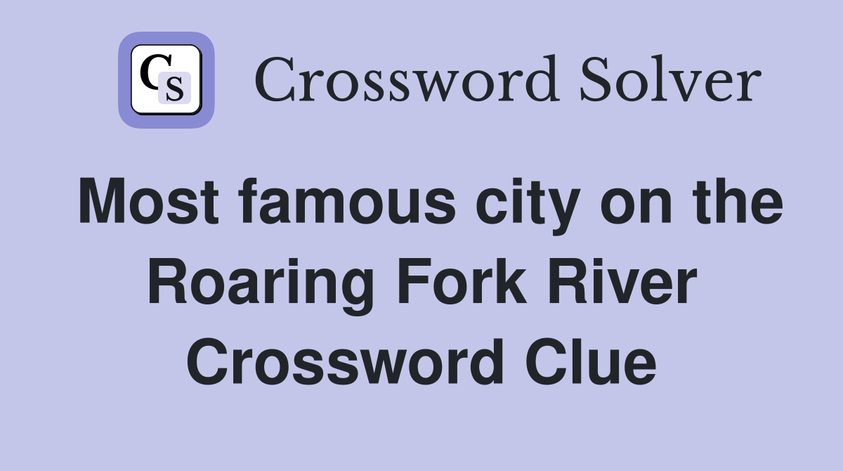 Most famous city on the Roaring Fork River Crossword Clue