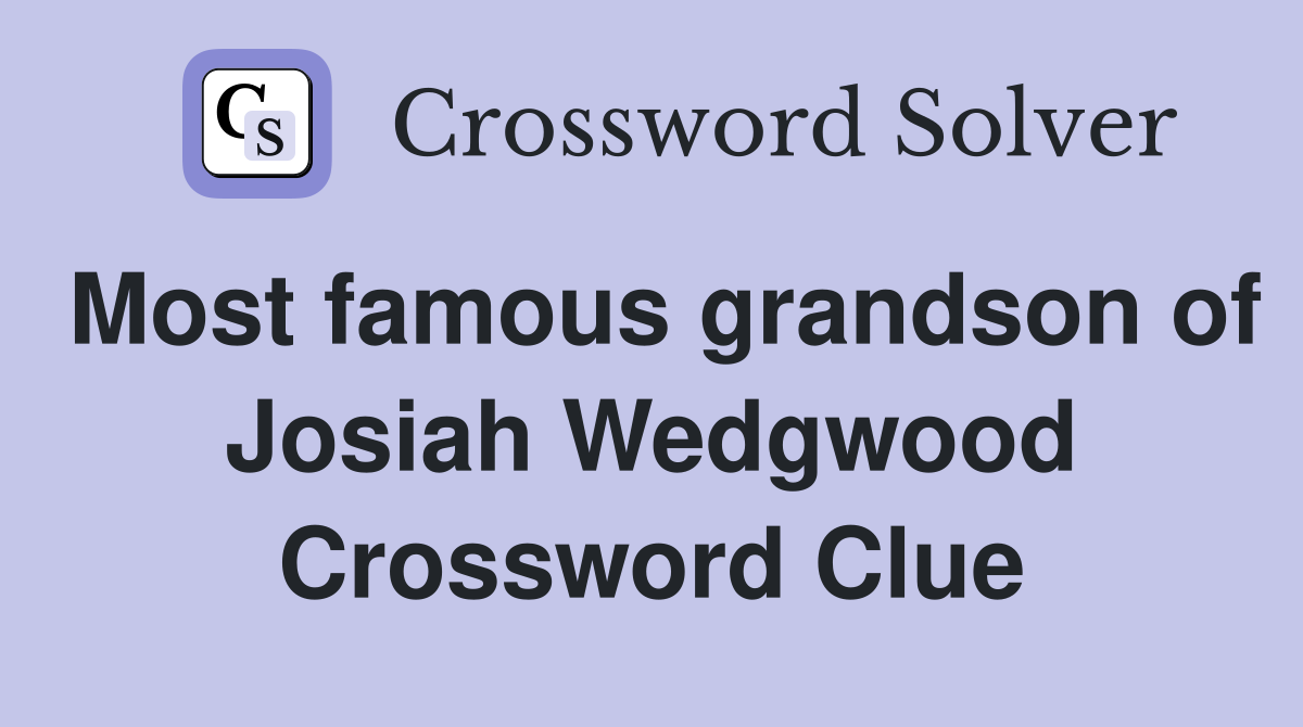 Most famous grandson of Josiah Wedgwood Crossword Clue