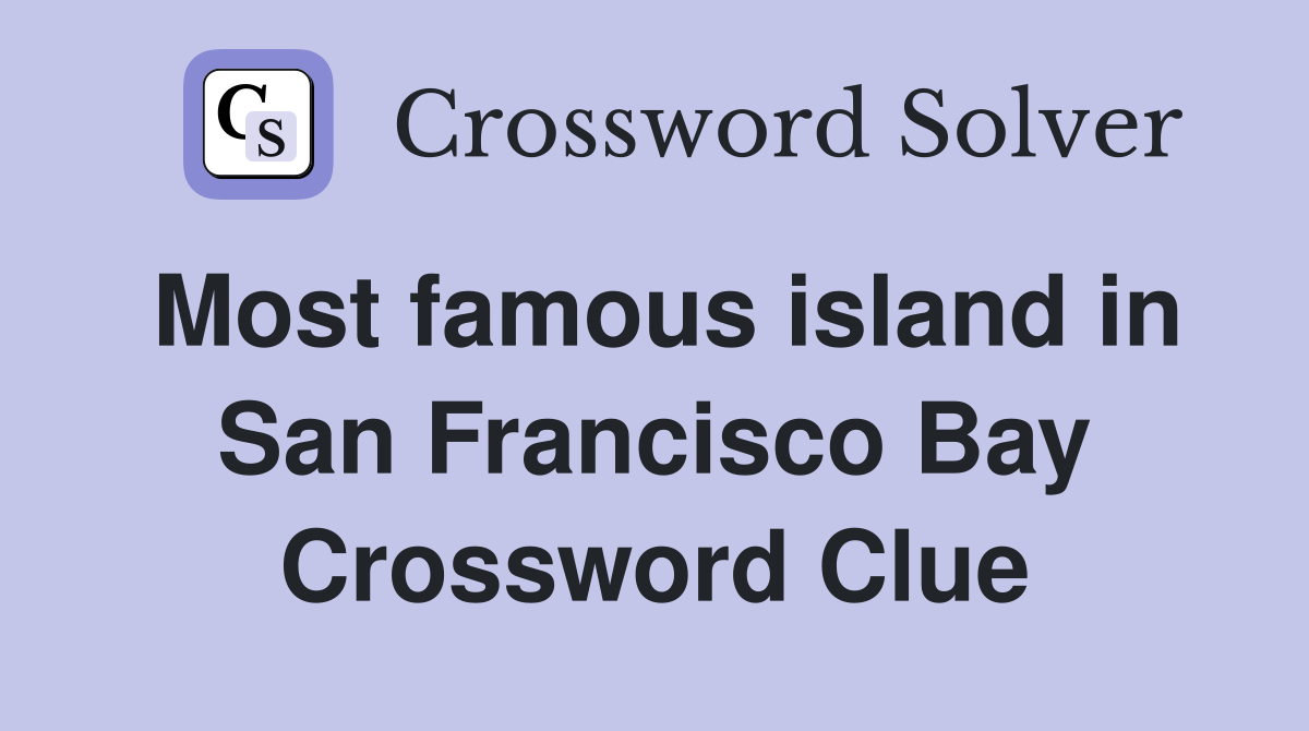 Most famous island in San Francisco Bay Crossword Clue