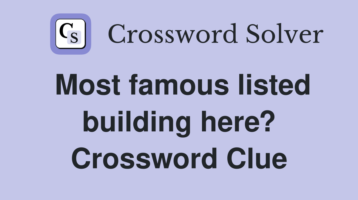 Most famous listed building here? Crossword Clue