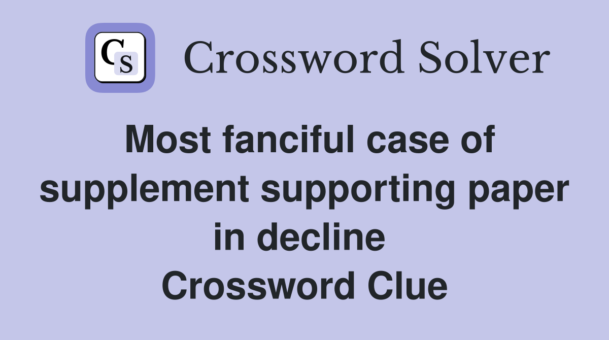 Most fanciful case of supplement supporting paper in decline  Crossword Clue