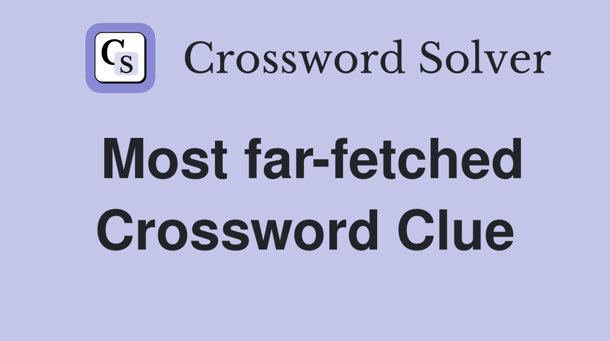 Most far-fetched Crossword Clue