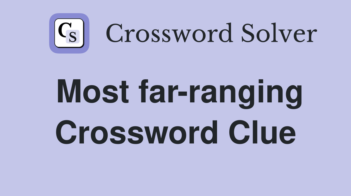 Most far-ranging Crossword Clue