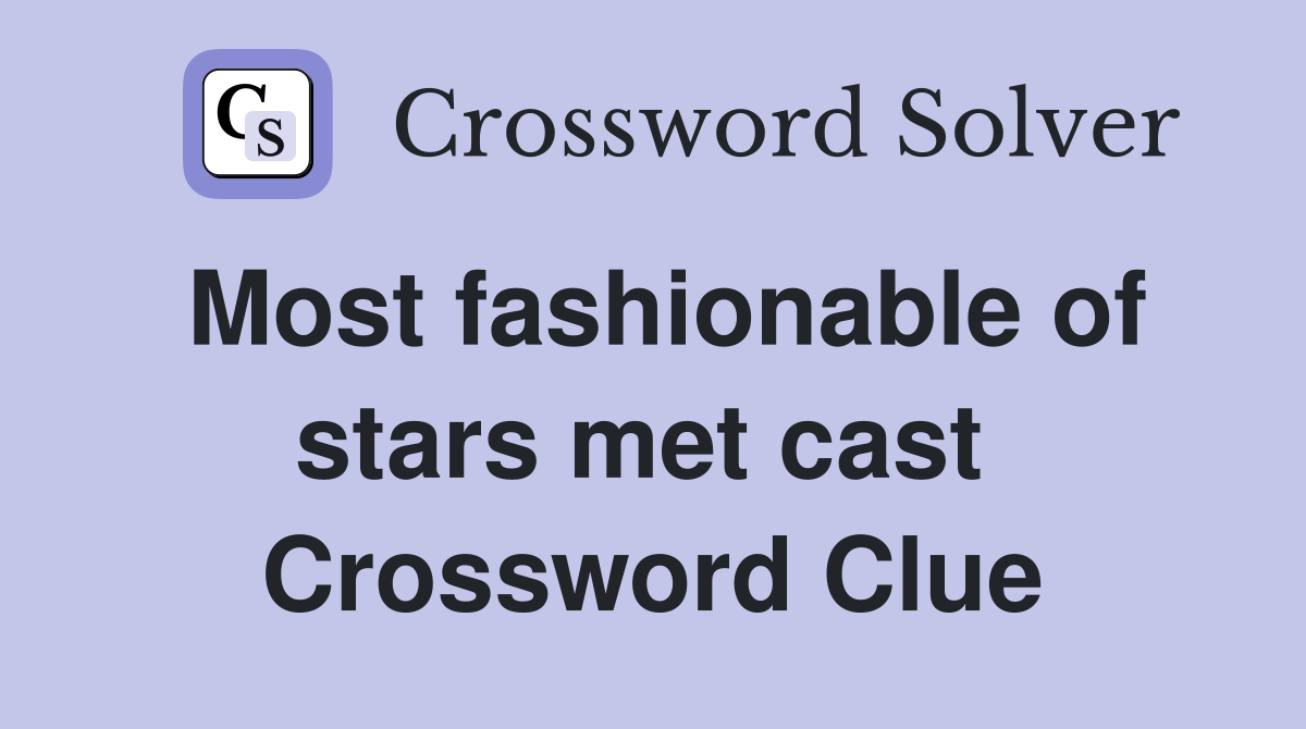 Most fashionable of stars met cast  Crossword Clue