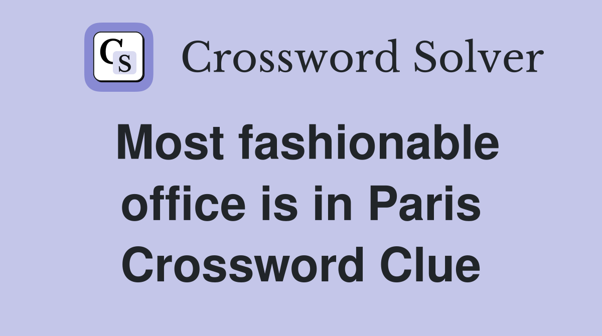 Most fashionable office is in Paris Crossword Clue