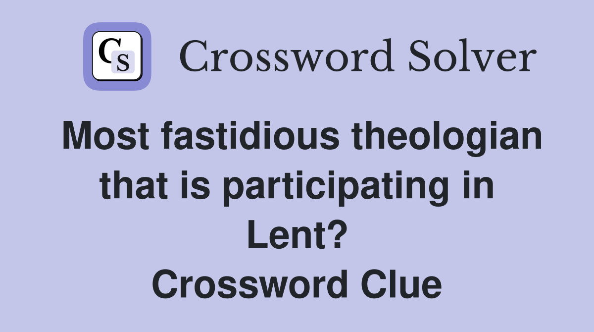 Most fastidious theologian that is participating in Lent? Crossword Clue
