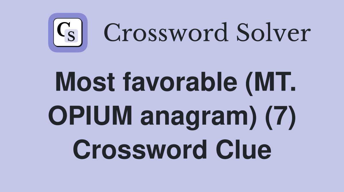 Most favorable (MT. OPIUM anagram) (7) Crossword Clue
