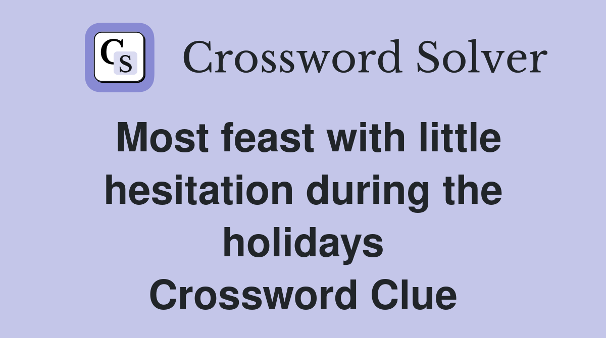 Most feast with little hesitation during the holidays Crossword Clue