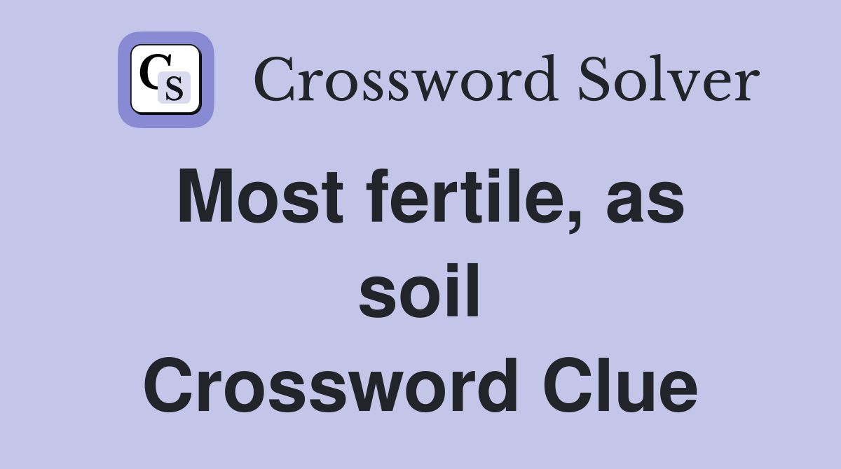 Most fertile, as soil Crossword Clue