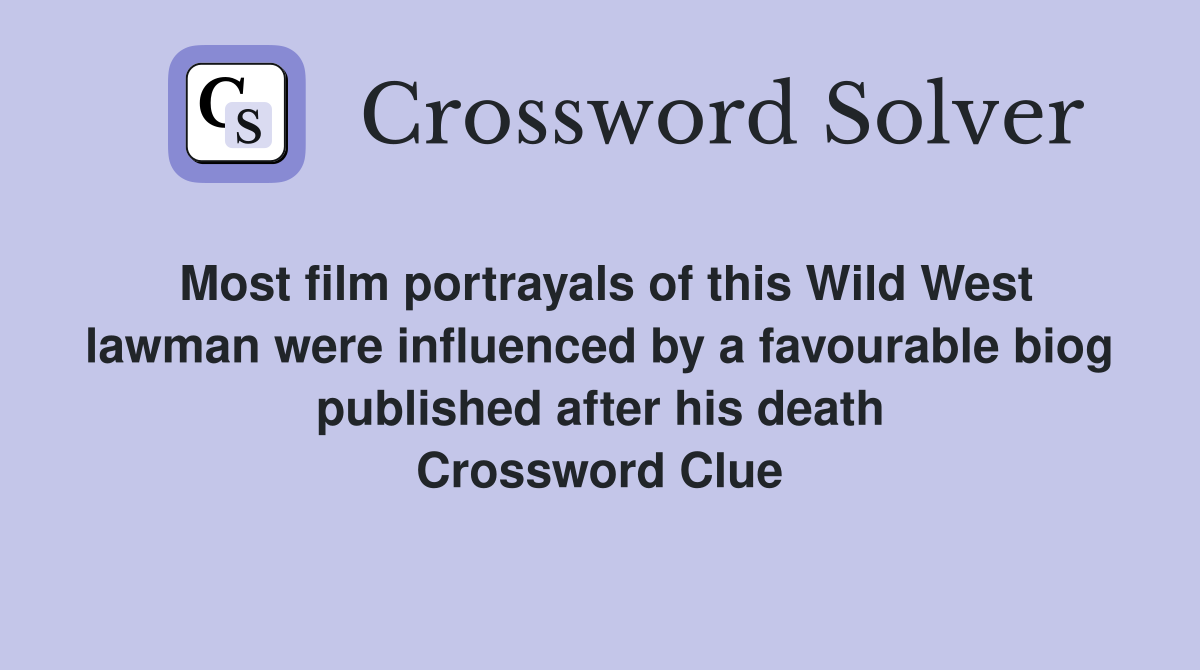 Most film portrayals of this Wild West lawman were influenced by a favourable biog published after his death Crossword Clue