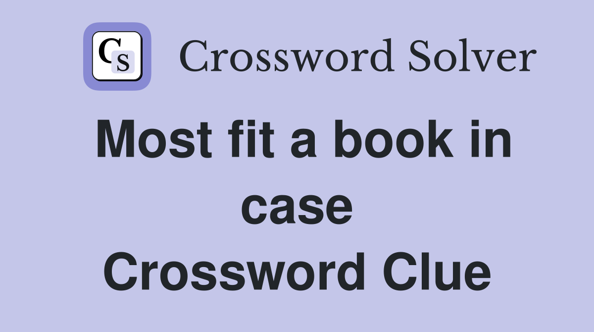 Most fit a book in case Crossword Clue