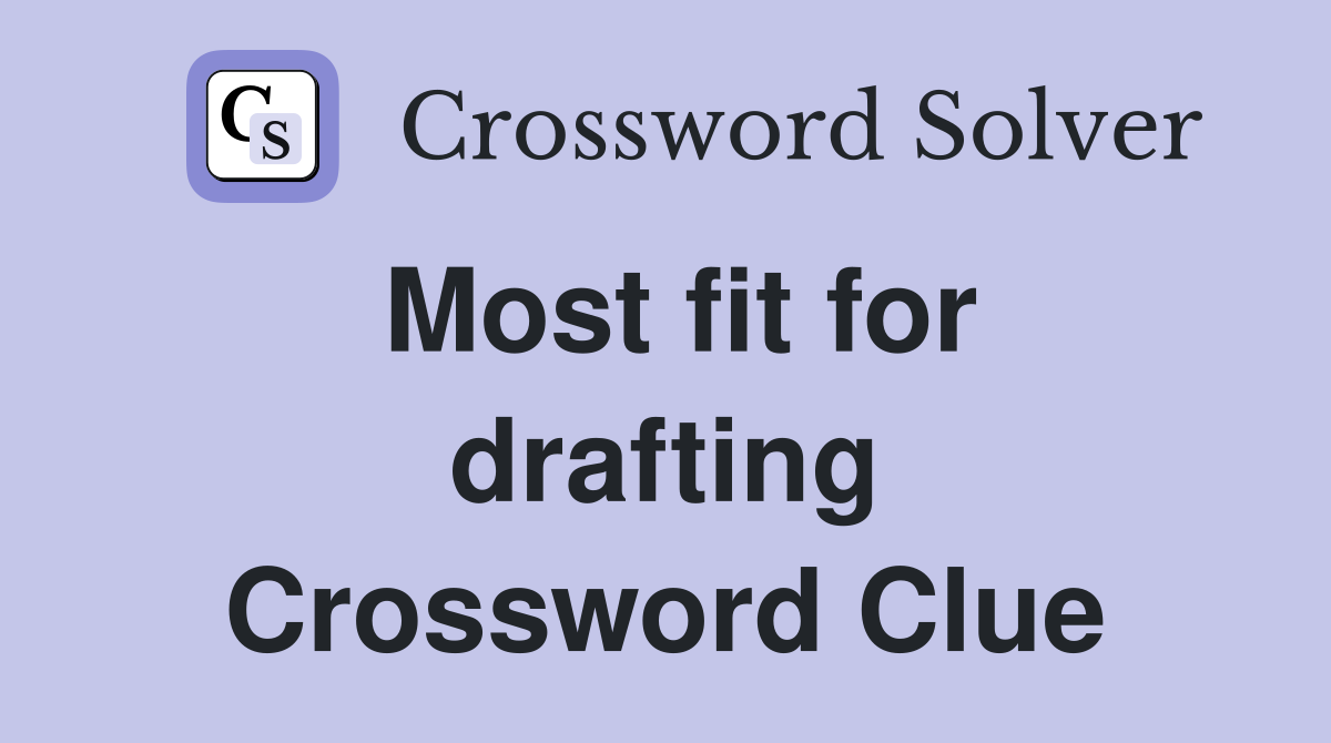 Most fit for drafting Crossword Clue
