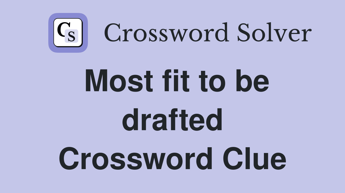 Most fit to be drafted Crossword Clue