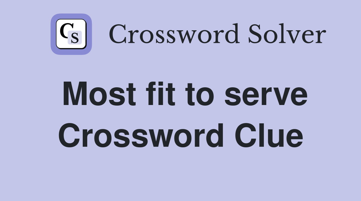 Most fit to serve Crossword Clue