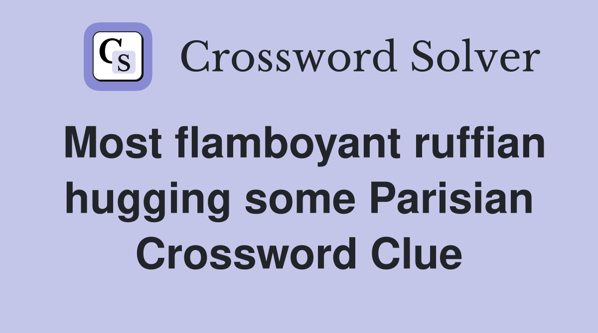 Most flamboyant ruffian hugging some Parisian Crossword Clue