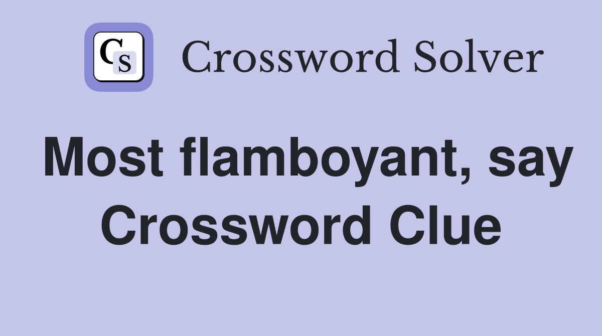 Most flamboyant, say Crossword Clue