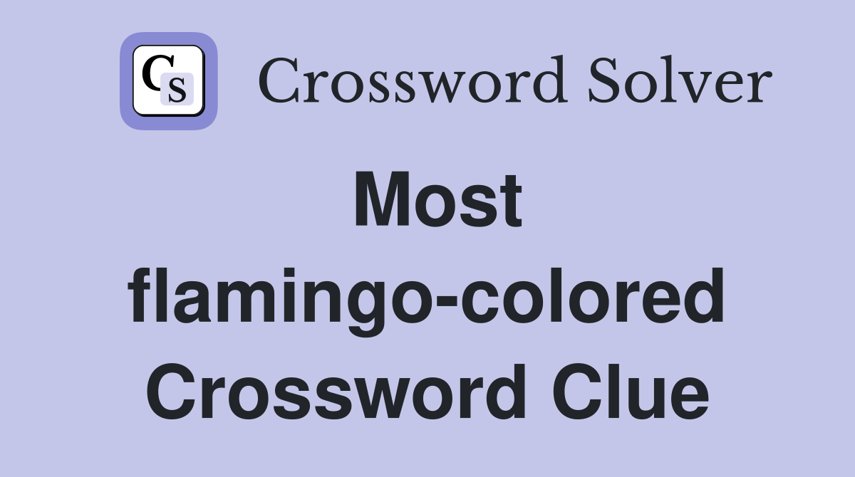 Most flamingo-colored Crossword Clue