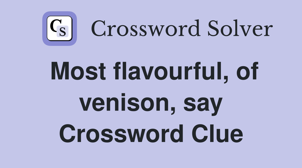 Most flavourful, of venison, say Crossword Clue