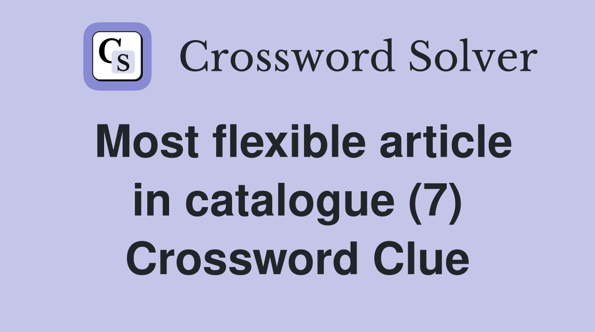 Most flexible article in catalogue (7) Crossword Clue