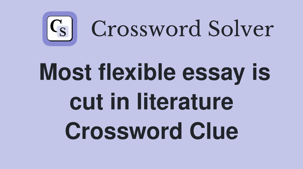 Most flexible essay is cut in literature Crossword Clue