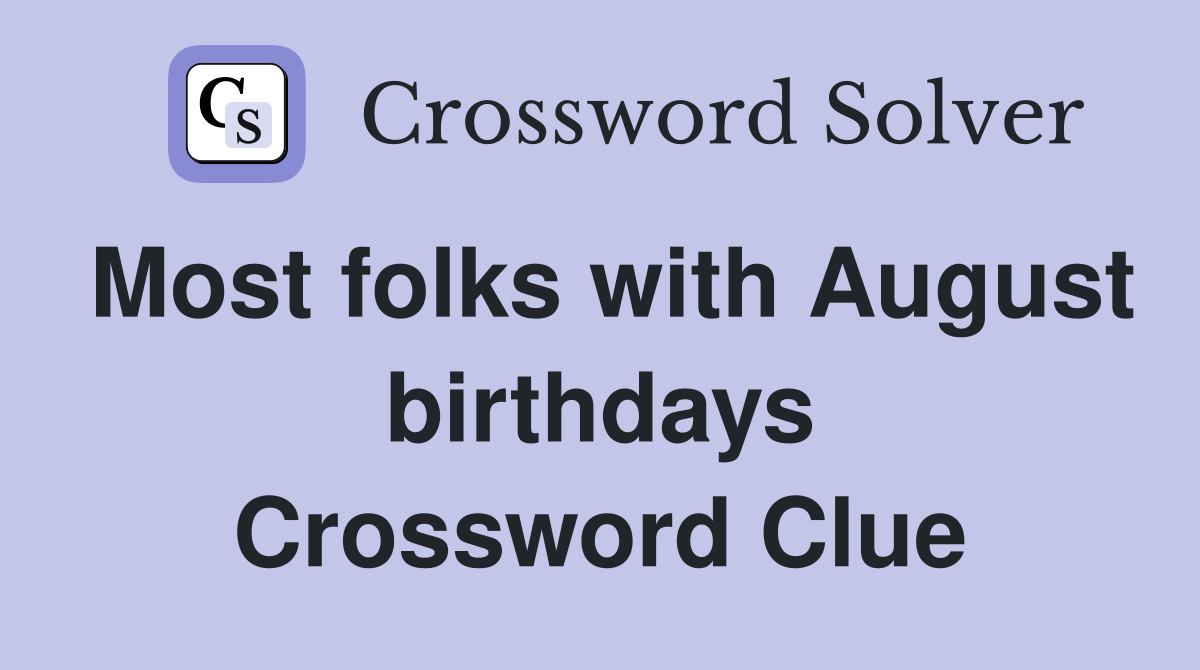 Most folks with August birthdays Crossword Clue