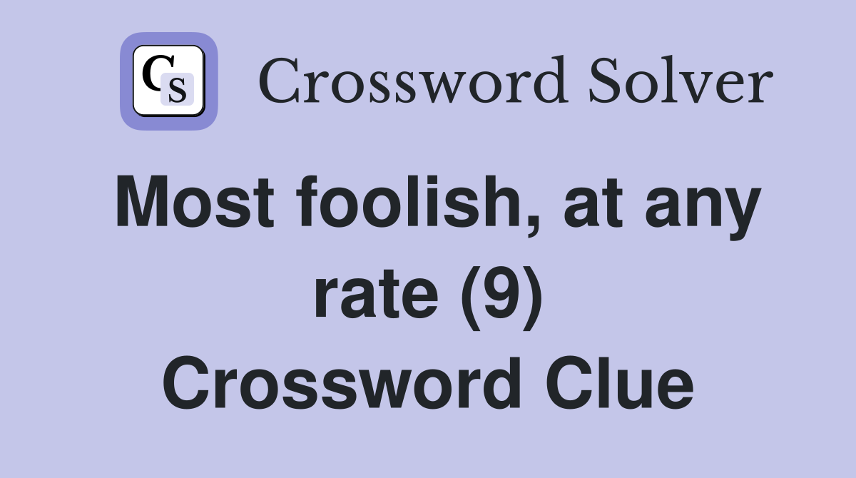 Most foolish, at any rate (9) Crossword Clue