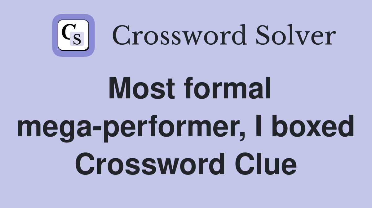 Most formal mega-performer, I boxed Crossword Clue