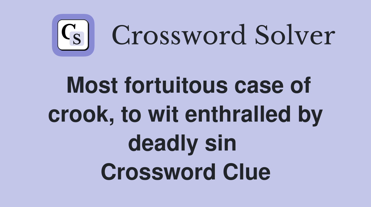 Most fortuitous case of crook, to wit enthralled by deadly sin  Crossword Clue