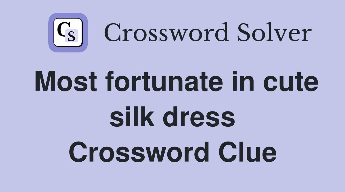 Most fortunate in cute silk dress Crossword Clue