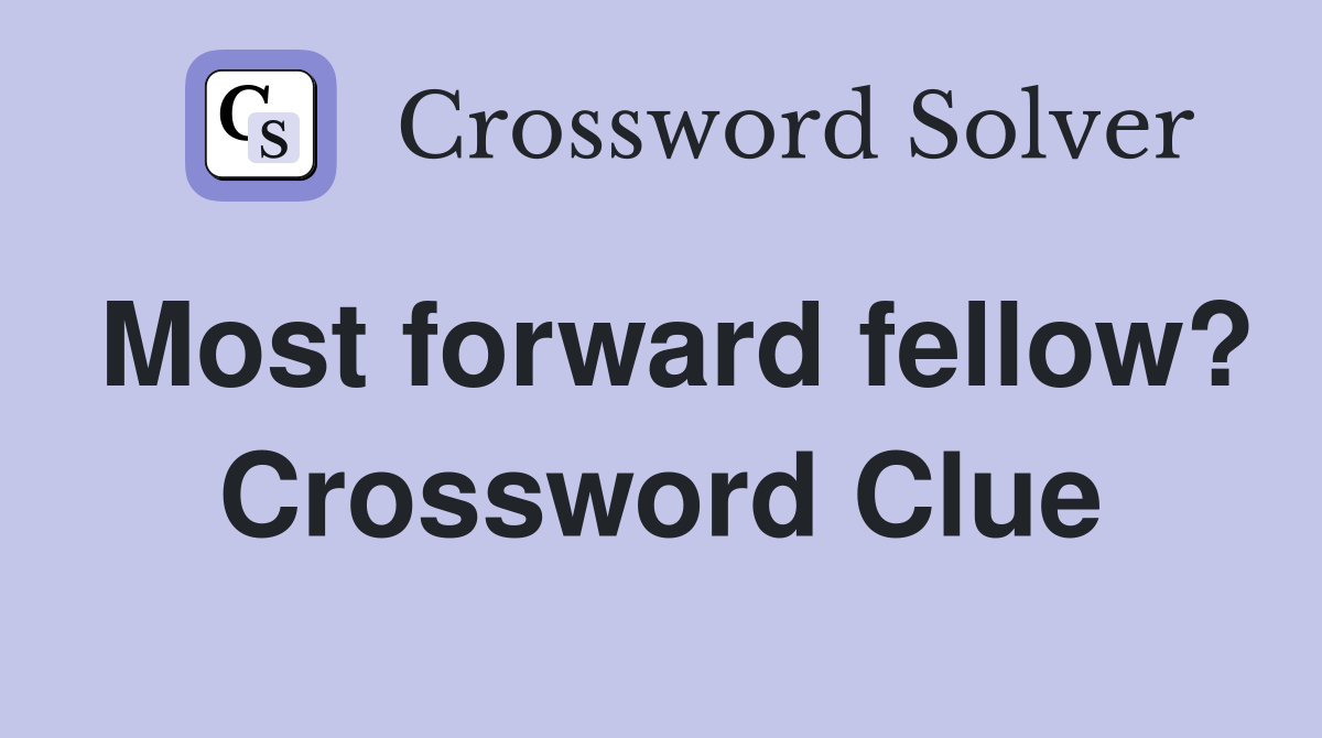 Most forward fellow? Crossword Clue