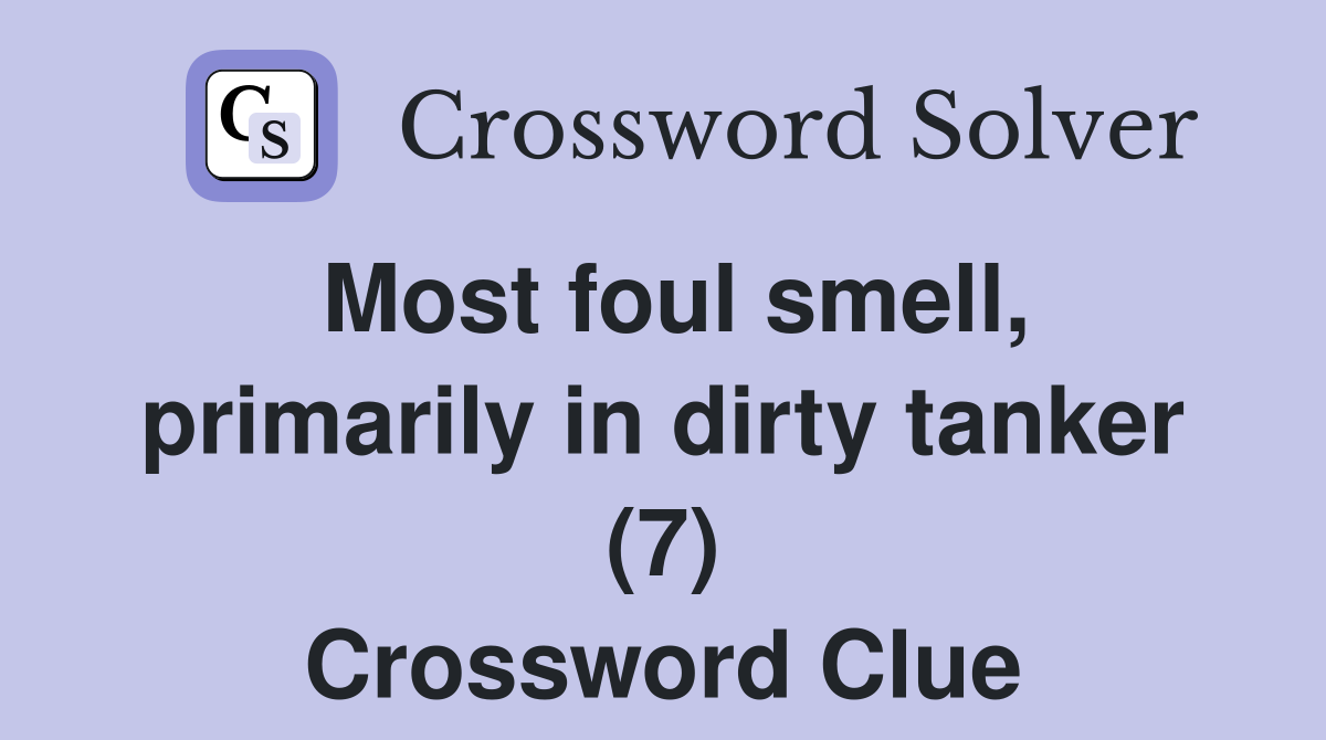 Most foul smell, primarily in dirty tanker (7) Crossword Clue