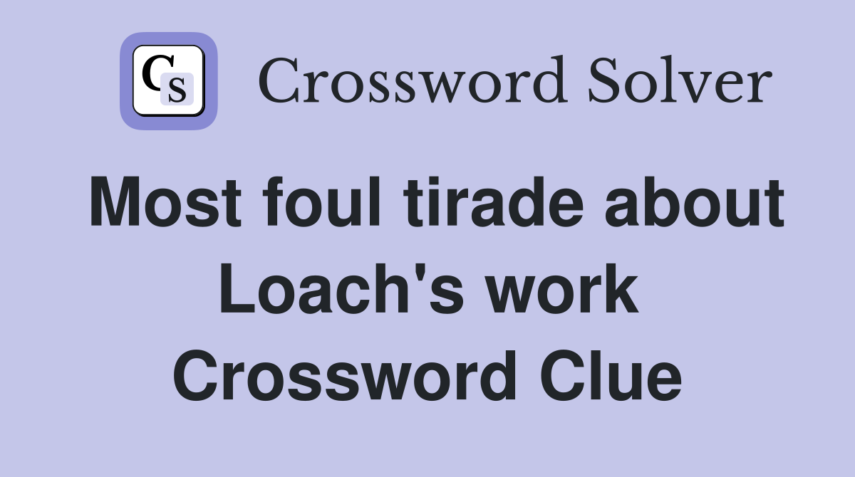 Most foul tirade about Loach's work Crossword Clue