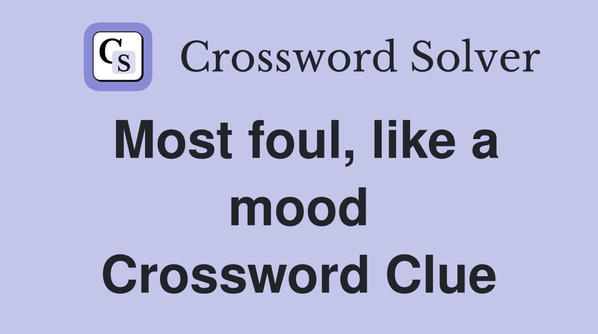 Most foul, like a mood Crossword Clue
