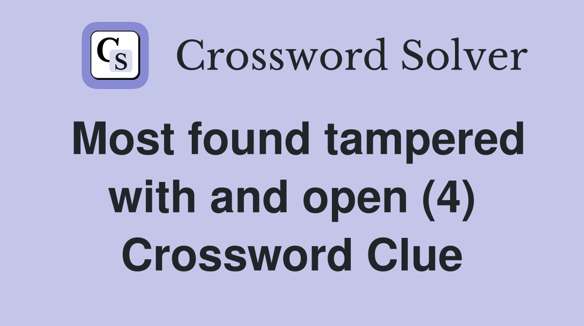 Most found tampered with and open (4) Crossword Clue
