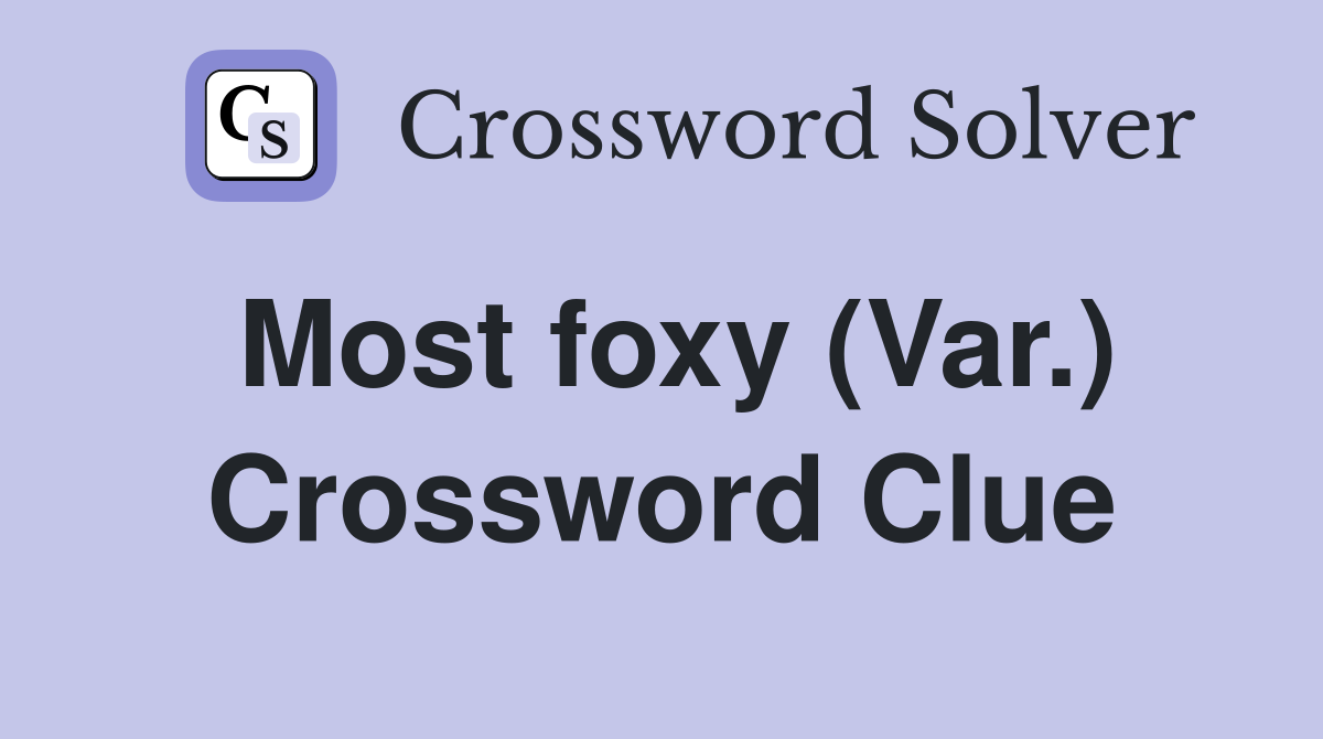 Most foxy (Var.) Crossword Clue