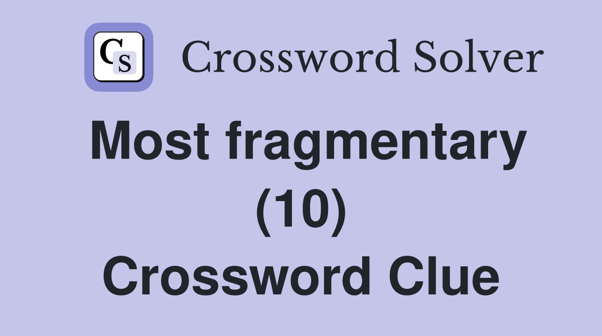 Most fragmentary (10) Crossword Clue