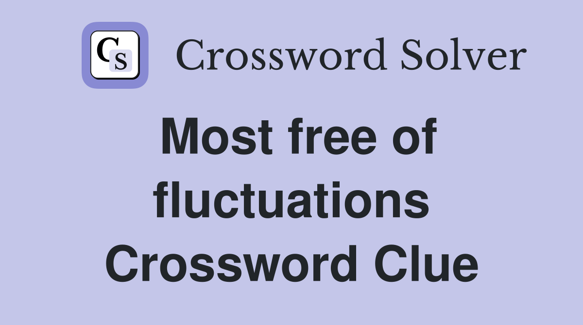 Most free of fluctuations Crossword Clue