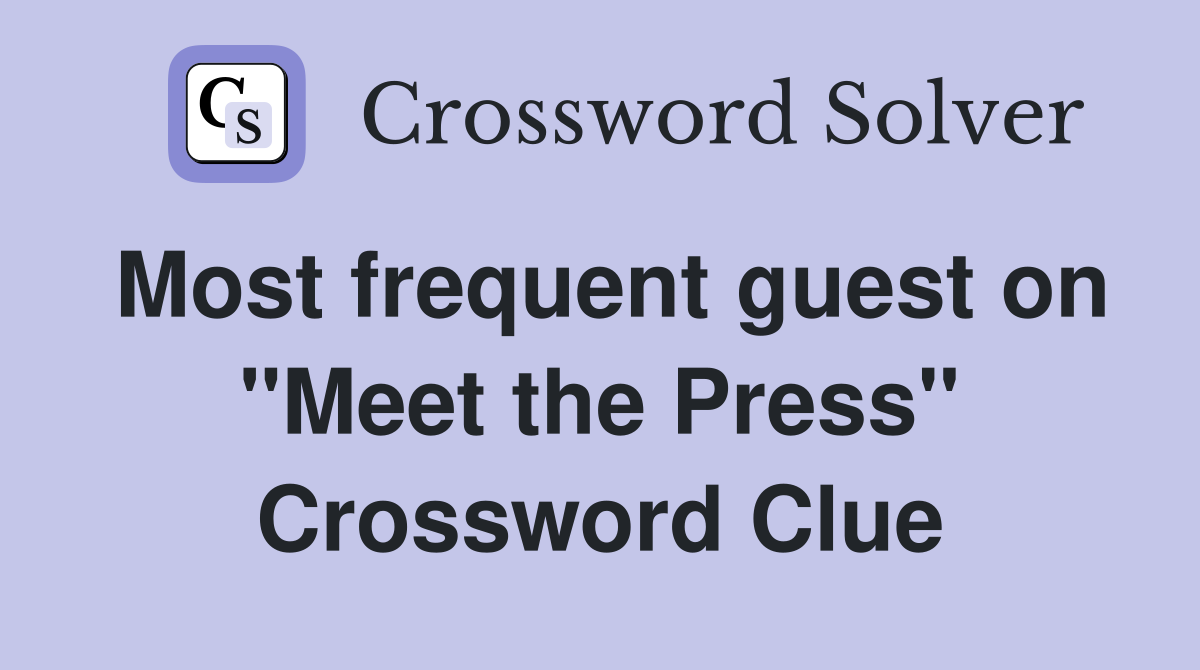 Most frequent guest on "Meet the Press" Crossword Clue