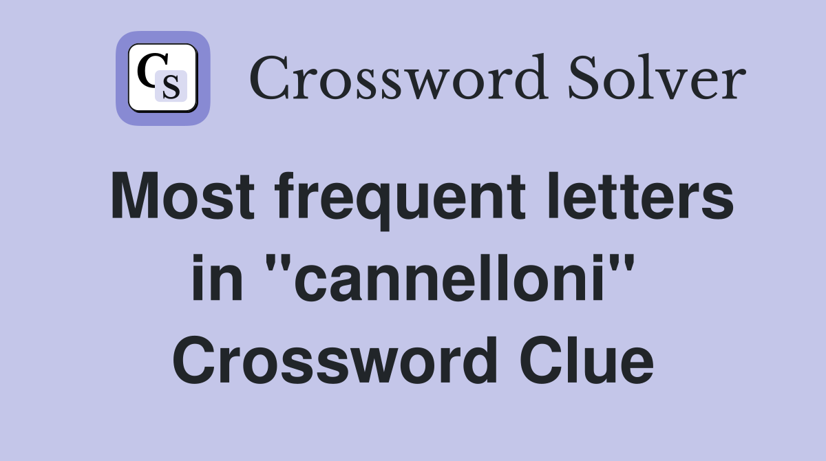 Most frequent letters in "cannelloni" Crossword Clue