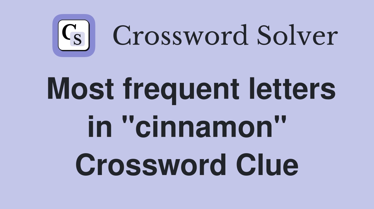 Most frequent letters in "cinnamon" Crossword Clue