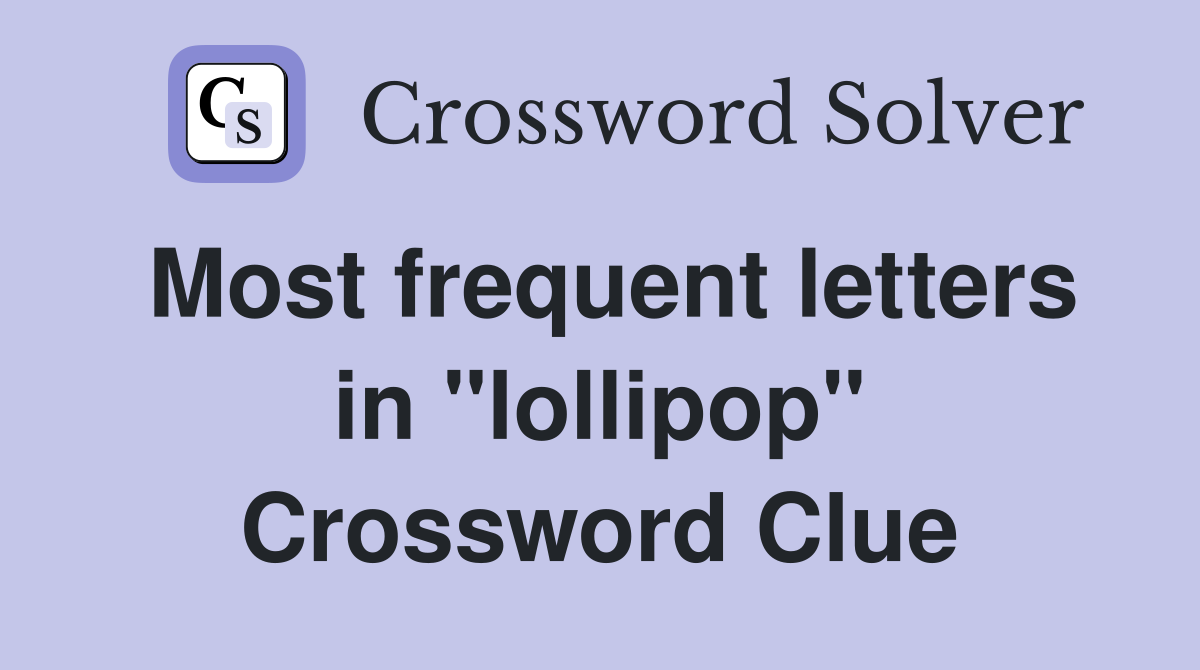 Most frequent letters in "lollipop" Crossword Clue
