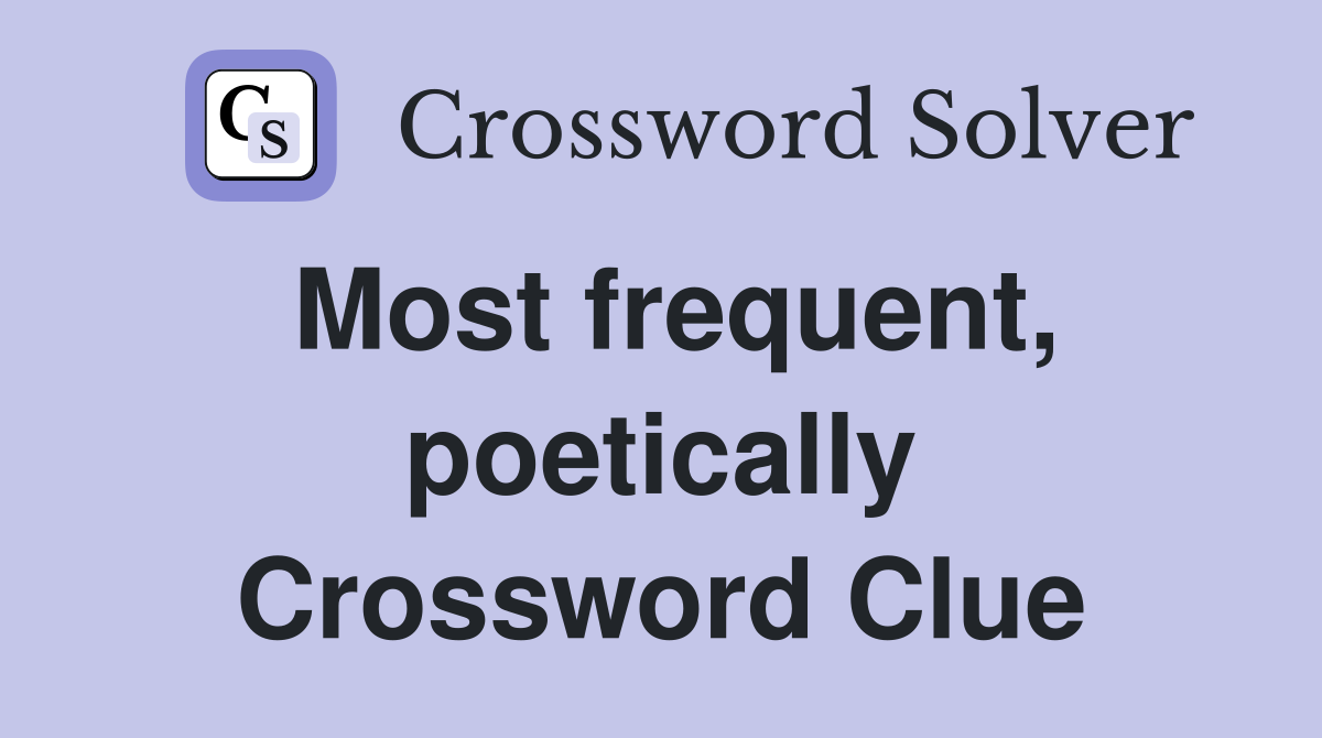 Most frequent, poetically Crossword Clue