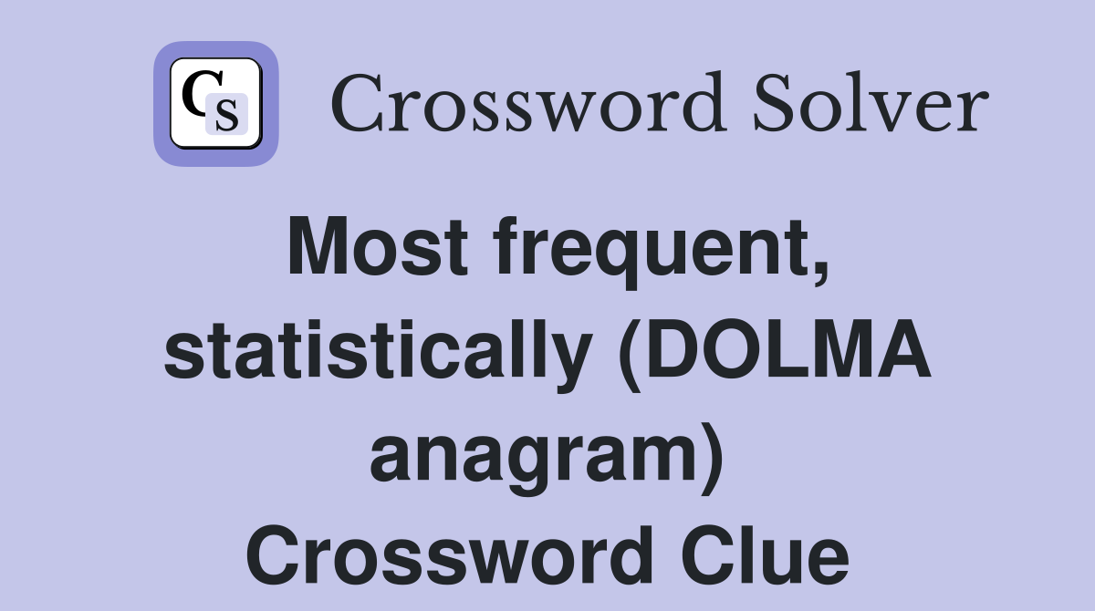 Most frequent, statistically (DOLMA anagram) Crossword Clue