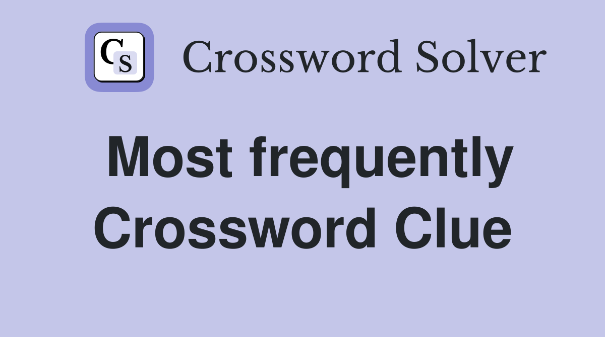 Most frequently Crossword Clue